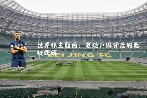世界杯主题曲：赛场声浪背后的竞技逻辑