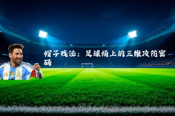 帽子戏法：足球场上的三维攻防密码