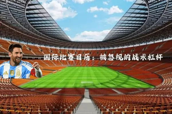国际比赛日历：被忽视的战术杠杆