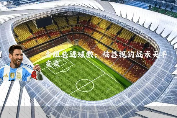 全组总进球数:被忽视的战术天平支点