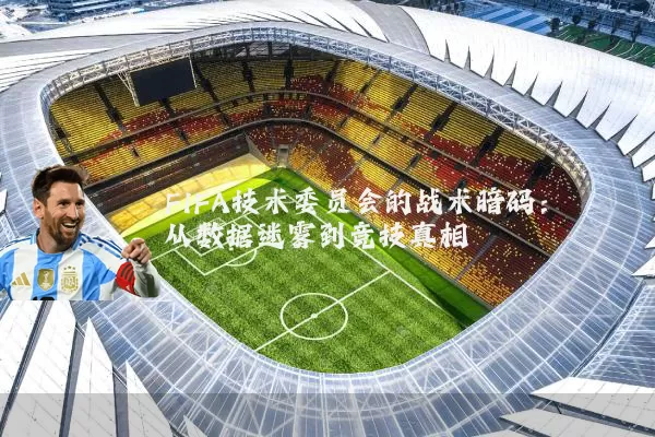 FIFA技术委员会的战术暗码:从数据迷雾到竞技真相